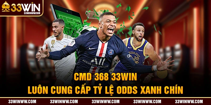 CMD 368 33WIN luôn cung cấp tỷ lệ odds xanh chín