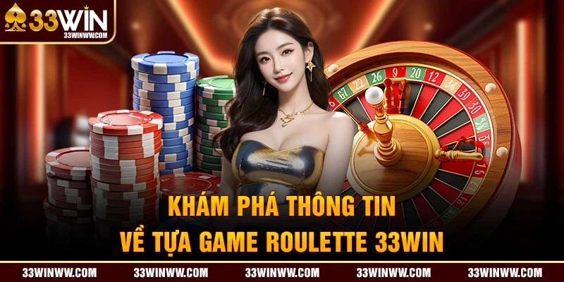 Khám phá thông tin về tựa game roulette 33Win