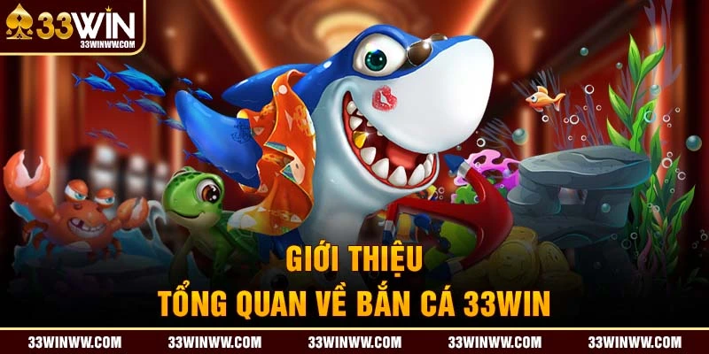 Khái quát sơ qua về bắn cá 33Win 