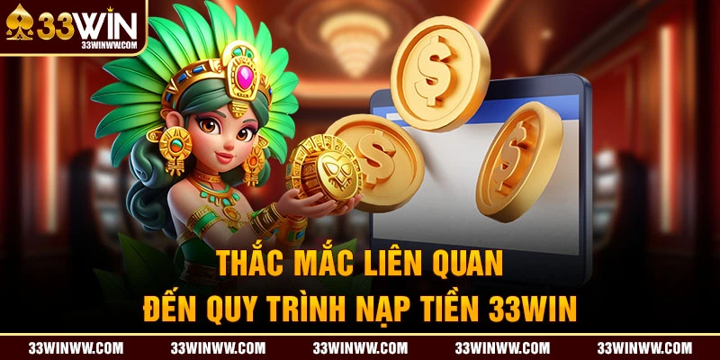 Các thắc mắc liên quan đến quy trình nạp tiền 33WIN