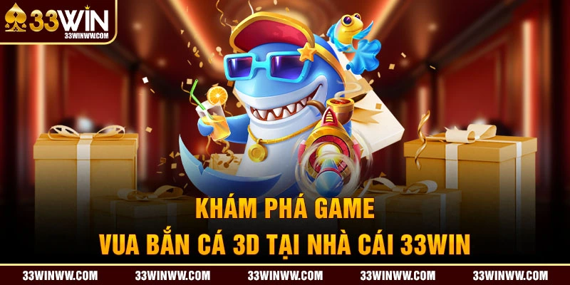 Khám phá game Vua bắn cá 3D tại 33WIN