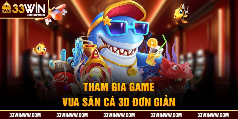 Tham gia Vua săn cá 3D đơn giản, dễ dàng săn thưởng