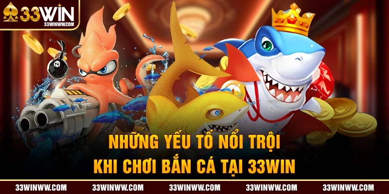 Yếu tố nổi trội khi chơi bắn cá đại dương 33Win 