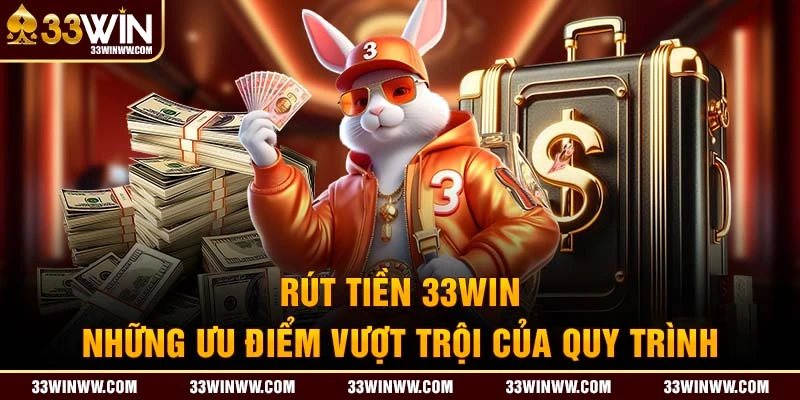 Rút tiền 33WIN - Những ưu điểm vượt trội 