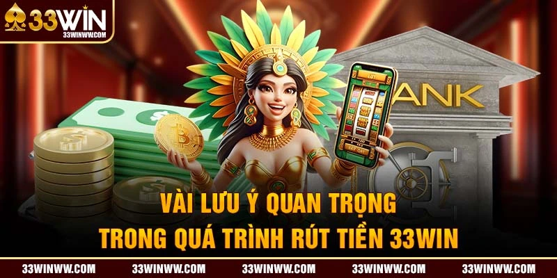 Điều cần chú ý khi thực hiện rút tiền 33WIN