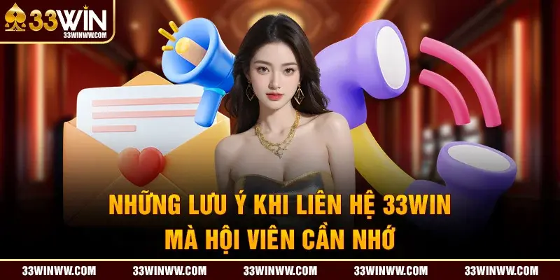 Những lưu ý quan trọng trước khi liên hệ 33WIN