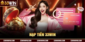 Nạp Tiền 33WIN - Với 3 Bước Nhanh Cam Kết Thành Công 100%