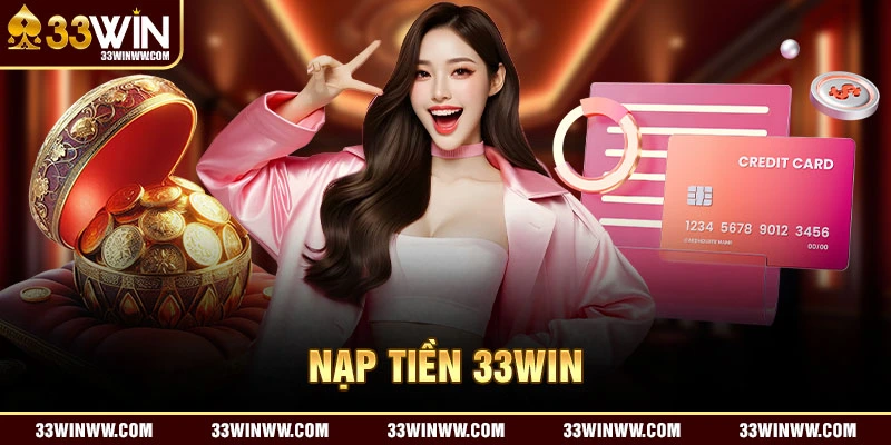 Nạp Tiền 33WIN - Với 3 Bước Nhanh Cam Kết Thành Công 100%