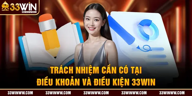 Trách nhiệm cần có tại điều khoản và điều kiện 33WIN